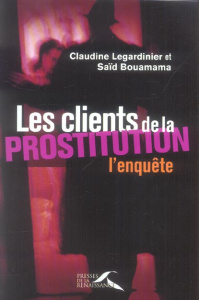 Les clients de la prostitution : l'enquête - Bouamama Saïd ; Legardinier Claudine