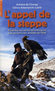 L'appel de la steppe. D'Istanbul aux confins de la Mongolie, à la rencontre des nomades de l'Altaï - Changy Antoine de ; Antomarchi-Lamé Célina