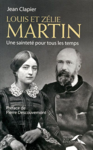 Louis et Zélie Martin. Une sainteté pour tous les temps - Clapier Jean ; Descouvemont Pierre