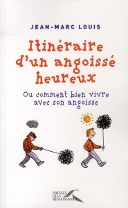 Itinéraire d'un angoissé heureux. Ou comment bien vivre avec son angoisse - Louis Jean-Marc