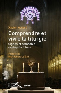 Comprendre et vivre la liturgie. Signes et symboles expliqués à tous - Accart Xavier ; Le Gall Robert ; Vinson Eric
