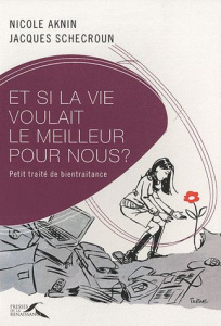 Et si la vie voulait le meilleur pour nous ? Petit traité de bientraitance - Aknin Nicole ; Schecroun Jacques