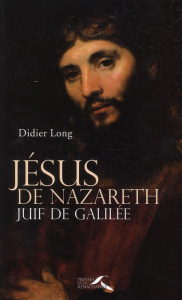 Jésus de Nazareth, juif de Galilée - Long Didier