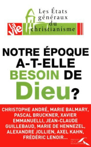 Notre époque a-t-elle besoin de Dieu ? Les Etats généraux du christianisme - André Christophe ; Balmary Marie ; Bruckner Pascal