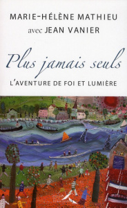 Plus jamais seuls ! L'aventure de Foi et Lumière - Vanier Jean ; Mathieu Marie-Hélène