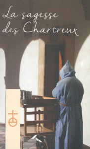 La sagesse des Chartreux. Le chemin du vrai bonheur ; Vers la maturité spirituelle ; Le discernement - CHARTREUX UN