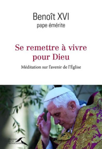 Se remettre à vivre pour Dieu. Méditation sur l'avenir de l'Eglise - BENOIT XVI/GUENOIS