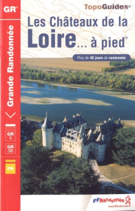 Les Châteaux de la Loire... à pied. Plus de 40 jours de randonnée, 2e édition - COLLECTIF