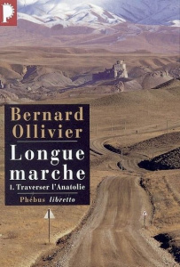 Longue marche Tome 1 : Traverser l'Anatolie. A pied de la Méditerranée jusqu'en Chine par la route d - Ollivier Bernard