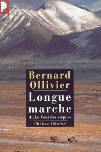 Longue marche Tome 3 : Le Vent des Steppes. A pied de la Méditerranée jusqu'en Chine par la route de - Ollivier Bernard