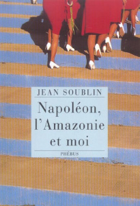 Napoléon, l'Amazonie et moi - Soublin Jean