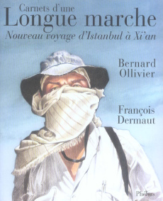 Carnets d'une Longue marche. Nouveau voyage d'Istanbul à Xi'an - Ollivier Bernard ; Dermaut François