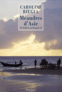 Du Baïkal au Bengale. Tome 2, Méandres d'Asie - Riegel Caroline ; Filleux Patrick ; Marsily Ghisla