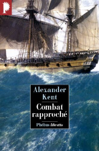 Une aventure de Richard Bolitho : Combat rapproché - Kent Alexander ; Rancourt Luc de