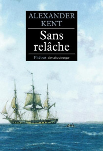 Une aventure d'Adam Bolitho : Sans relâche - Kent Alexander ; Rancourt Luc de
