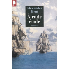 Une aventure de Richard Bolitho : A rude école - Kent Alexander