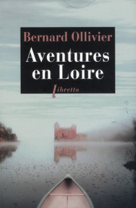 Aventures en Loire. 1000 km à pied et en canoë - Ollivier Bernard