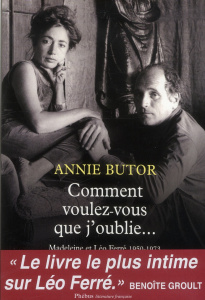 Comment voulez-vous que j'oublie... Madeleine et Léo Ferré, 1950-1973 - Butor Annie ; Groult Benoîte