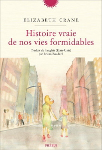 Histoire vraie de nos vies formidables - Crane Elizabeth ; Boudard Bruno