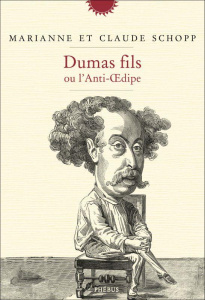 Dumas fils ou l'anti-Oedipe - Schopp Marianne;Schopp Claude