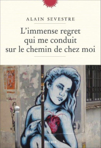 L'immense regret qui me conduit sur le chemin de chez moi - Sevestre Alain