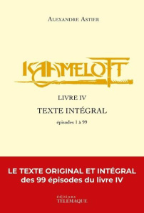 Kaamelott Livre 4 : Texte intégral. Episodes 1 à 99 - Astier Alexandre