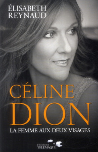 Céline Dion. La femme aux deux visages - Reynaud Elisabeth