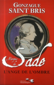 Marquis de Sade. L'ange de l'ombre - Saint Bris Gonzague