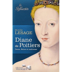 Diane de Poitiers. Dame, Reine et maîtresse - Lesage Mireille