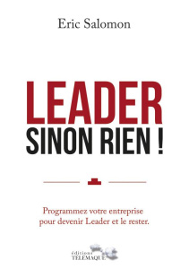 Leader sinon rien. Programmez votre entreprise pour devenir Leader et le rester - Salomon Eric