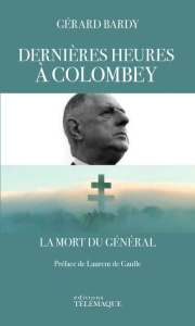 Dernières heures à Colombey. La mort du général - Bardy Gérard ; Gaulle Laurent de