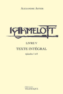 Kaamelott Livre 5 : Texte intégral. Episodes 1 à 8 - Astier Alexandre