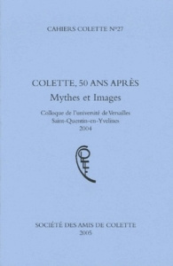 Cahiers Colette N° 27 : Colette, 50 ans après. Mythes et images - Mercier Michel ; Maget Frédéric ; Bonnet Jean-Clau