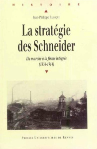 La stratégie des Schneider. Du marché à la firme intégrée (1836-1914) - Passaqui Jean-Philippe