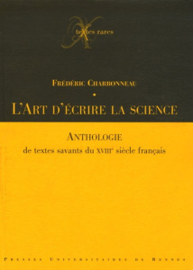 L'art d'écrire la science. Anthologie de textes savants du XVIIIe siècle français - Charbonneau Frédéric ; Delon Michel
