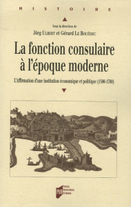 La fonction consulaire à l'époque moderne . L'Affirmation d'une institution économique et politique - Le Bouëdec Gérard ; Ulbert Jörg ; Poumarède Géraud