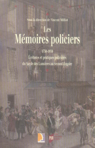 Les Mémoires policiers, 1750-1850. Ecritures et pratiques policières du Siècle des Lumières au Secon - Milliot Vincent ; Brouillet Pascal ; Coulomb Clari
