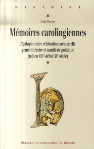Mémoires carolingiennes. L'épitaphe entre célébration mémorielle, genre littéraire et manifeste poli - Treffort Cécile