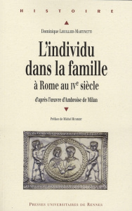 L'individu dans la famille à Rome au IVe siècle. D'après l'oeuvre d'Ambroise de Milan - Lhuillier-Martinetti Dominique ; Humbert Michel