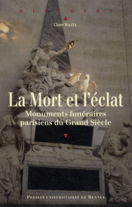 La mort et l'éclat. Monuments funéraires parisiens du Grand Siècle, avec 1 CD-ROM - Mazel Claire