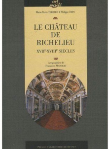 Le château de Richelieu. XVIIe-XVIIIe siècles - Terrien Marie-Pierre ; Dien Philippe ; La Bouiller