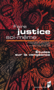 Faire justice soi-même. Etude sur la vengeance - Bourdin Jean-Claude ; Chauvaud Frédéric ; Gaussot