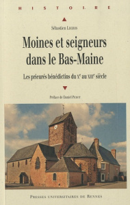 Moines et seigneurs du Bas-Maine. Les prieurés bénédictins du Xe au XIIIe siècle - Legros Stéphane ; Pichot Daniel
