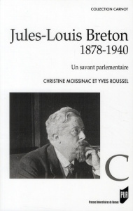 Jules-Louis Breton (1878 1940). Un savant parlementaire - Moissinac Christine ; Roussel Yves