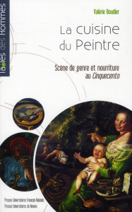 La cuisine du Peintre. Scène de genre et nourriture au Cinquecento - Boudier Valérie