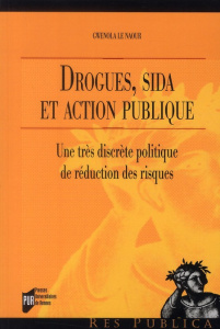 Drogues, sida et action publique. Une très discrète politique de réduction des risques - Le Naour Gwenola