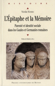 L'épitaphe et la mémoire. Parenté et identité sociale dans les Gaules et Germanies romaines - Mathieu Nicolas ; Le Roux Patrick