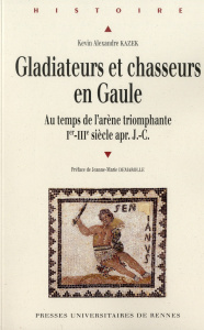 Gladiateurs et chasseurs en Gaule. Au temps de l'arène triomphante (Ier-IIIe siècles après J-C) - Kazek Kévin Alexandre ; Demarolle Jeanne-Marie