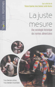 La juste mesure. Une sociologie historique des normes alimentaires - Depecker Thomas ; Lhuissier Anne ; Maurice Aurélie