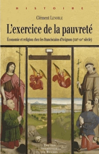 L'exercice de la pauvreté. Economie et religion chez les franciscains d'Avignon (XIIIe-XVe siècle) - Lenoble Clément